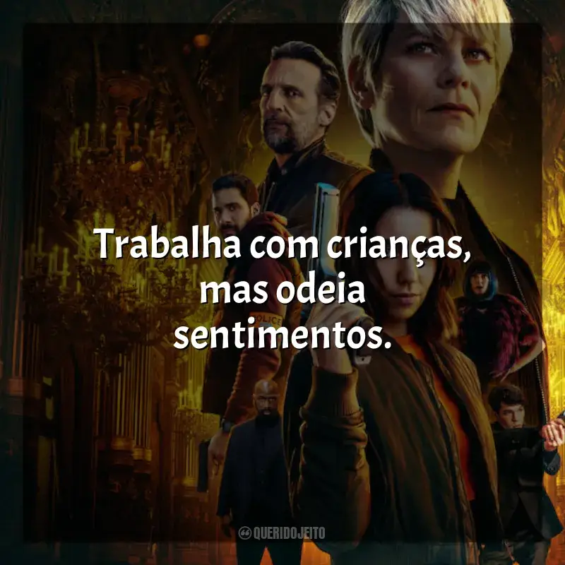 Frases da Série A Fúria de Paris: Trabalha com crianças, mas odeia sentimentos.