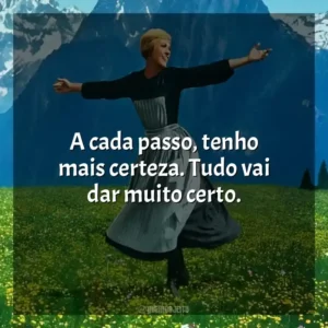 A cada passo, tenho mais certeza. Tudo vai dar muito certo. A Noviça Rebelde (Filme)