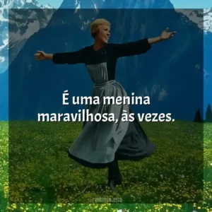 É uma menina maravilhosa, às vezes. A Noviça Rebelde (Filme)