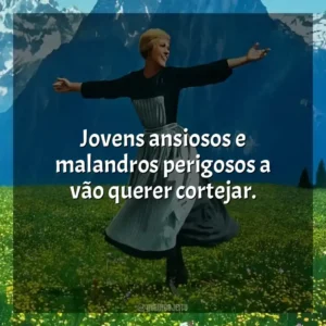 Jovens ansiosos e malandros perigosos a vão querer cortejar. A Noviça Rebelde (Filme)