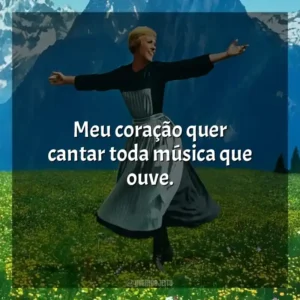 Meu coração quer cantar toda música que ouve. A Noviça Rebelde (Filme)