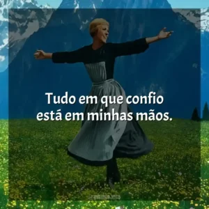 Tudo em que confio está em minhas mãos. A Noviça Rebelde (Filme)