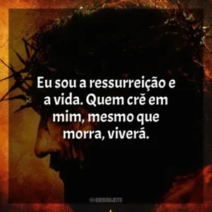 Eu sou a ressurreição e a vida. Quem crê em mim, mesmo que morra, viverá. A Paixão de Cristo (Filme)