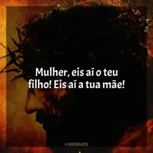 Mulher, eis aí o teu filho! Eis aí a tua mãe! A Paixão de Cristo (Filme)
