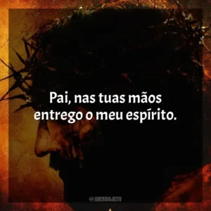 Pai, nas tuas mãos entrego o meu espírito. A Paixão de Cristo (Filme)