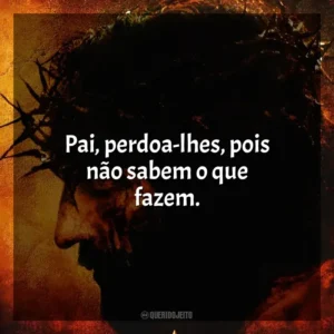 Pai, perdoa-lhes, pois não sabem o que fazem. A Paixão de Cristo (Filme)