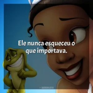 Ele nunca esqueceu o que importava. A Princesa e o Sapo (Filme)