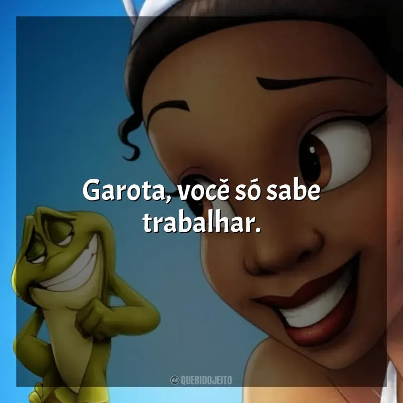 Frases marcantes de A Princesa e o Sapo: Garota, você só sabe trabalhar.