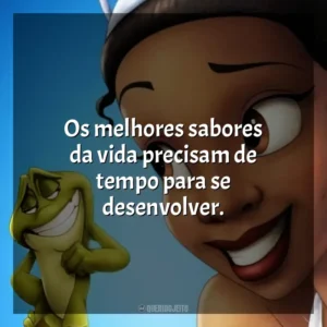 Os melhores sabores da vida precisam de tempo para se desenvolver. A Princesa e o Sapo (Filme)