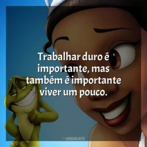 Trabalhar duro é importante, mas também é importante viver um pouco. A Princesa e o Sapo (Filme)