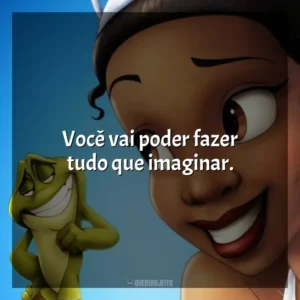 Você vai poder fazer tudo que imaginar. A Princesa e o Sapo (Filme)