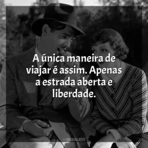 A única maneira de viajar é assim. Apenas a estrada aberta e liberdade. Aconteceu Naquela Noite (Filme)