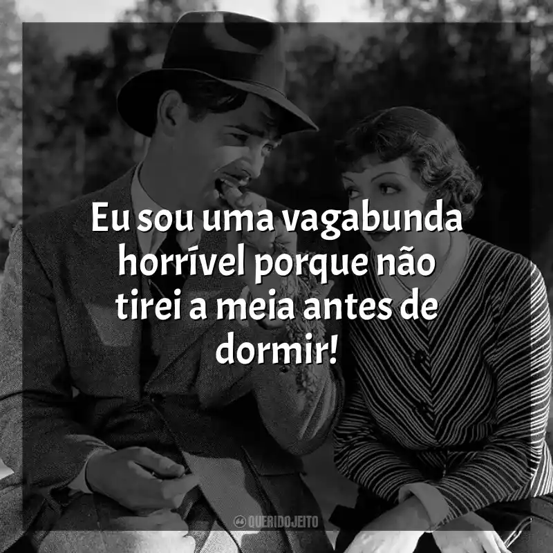 Frases Aconteceu Naquela Noite filme: Eu sou uma vagabunda horrível porque não tirei a meia antes de dormir!