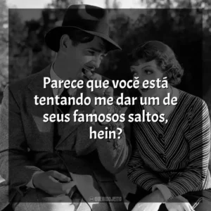 Parece que você está tentando me dar um de seus famosos saltos, hein? Aconteceu Naquela Noite (Filme)