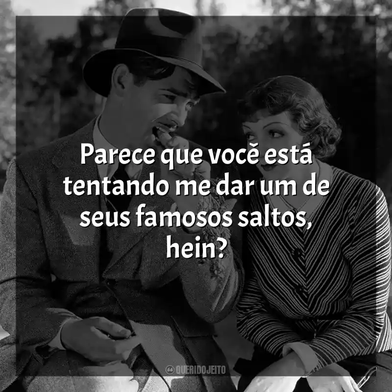 Aconteceu Naquela Noite frases do filme: Parece que você está tentando me dar um de seus famosos saltos, hein?