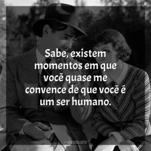 Sabe, existem momentos em que você quase me convence de que você é um ser humano. Aconteceu Naquela Noite (Filme)