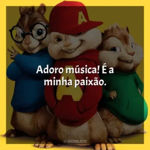 Adoro música! É a minha paixão. Alvin e os Esquilos 2 (Filme)