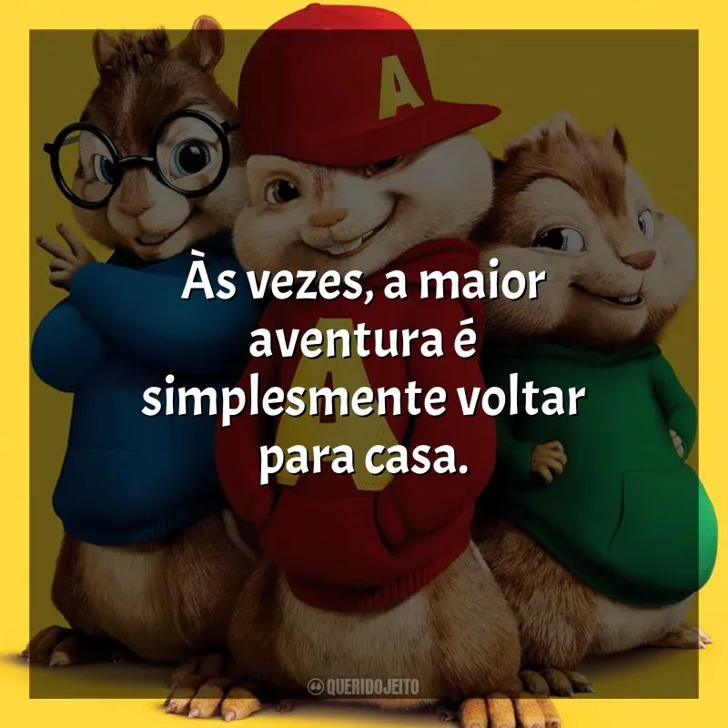 Alvin e os Esquilos 2 frases do filme: Às vezes, a maior aventura é simplesmente voltar para casa.
