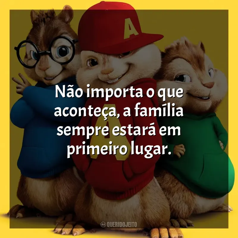 Frases de efeito do filme Alvin e os Esquilos 2: Não importa o que aconteça, a família sempre estará em primeiro lugar.