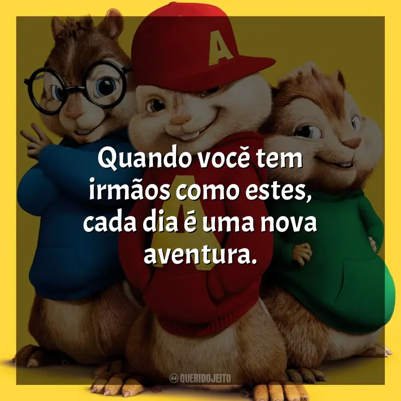 Frases do filme Alvin e os Esquilos 2: Quando você tem irmãos como estes, cada dia é uma nova aventura.