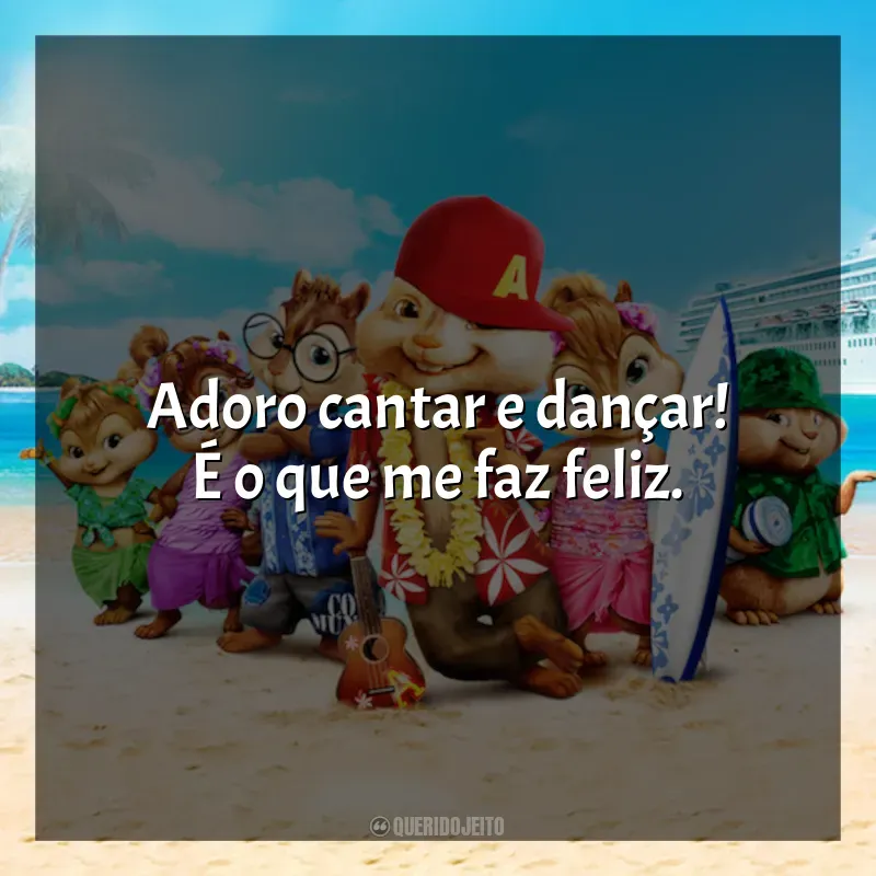 Frases Alvin e os Esquilos 3 filme: Adoro cantar e dançar! É o que me faz feliz.