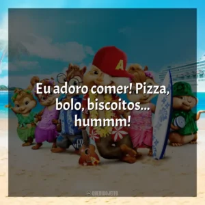 Eu adoro comer! Pizza, bolo, biscoitos… hummm! Alvin e os Esquilos 3 (Filme)