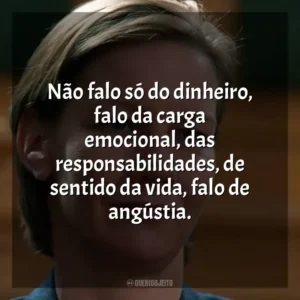 Não falo só do dinheiro, falo da carga emocional, das responsabilidades, de sentido da vida, falo de angústia. Anatomia de uma Queda (Filme)
