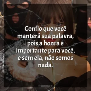 Confio que você manterá sua palavra, pois a honra é importante para você, e sem ela, não somos nada. Anna: O Perigo Tem Nome (Filme)