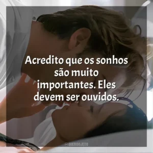 Acredito que os sonhos são muito importantes. Eles devem ser ouvidos. Antes que Termine o Dia (Filme)