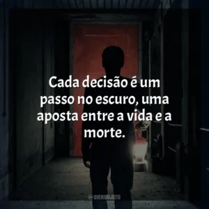 Cada decisão é um passo no escuro, uma aposta entre a vida e a morte. Ao Cair da Noite (Filme)