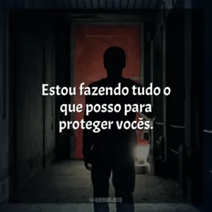 Estou fazendo tudo o que posso para proteger vocês. Ao Cair da Noite (Filme)