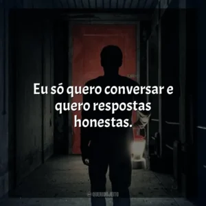 Eu só quero conversar e quero respostas honestas. Ao Cair da Noite (Filme)