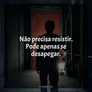 Não precisa resistir. Pode apenas se desapegar. Ao Cair da Noite (Filme)