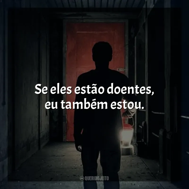 Frase final do filme Ao Cair da Noite: Se eles estão doentes, eu também estou.