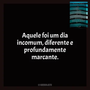 Aquele foi um dia incomum, diferente e profundamente marcante. Até Que Nada Mais Importe (Livro)