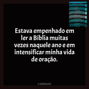 Estava empenhado em ler a Bíblia muitas vezes naquele ano e em intensificar minha vida de oração. Até Que Nada Mais Importe (Livro)