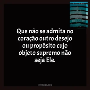 Que não se admita no coração outro desejo ou propósito cujo objeto supremo não seja Ele. Até Que Nada Mais Importe (Livro)