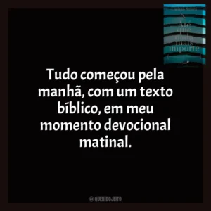 Tudo começou pela manhã, com um texto bíblico, em meu momento devocional matinal. Até Que Nada Mais Importe (Livro)