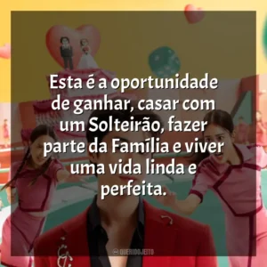 Esta é a oportunidade de ganhar, casar com um Solteirão, fazer parte da Família e viver uma vida linda e perfeita. Batalha das Solteiras (Série)