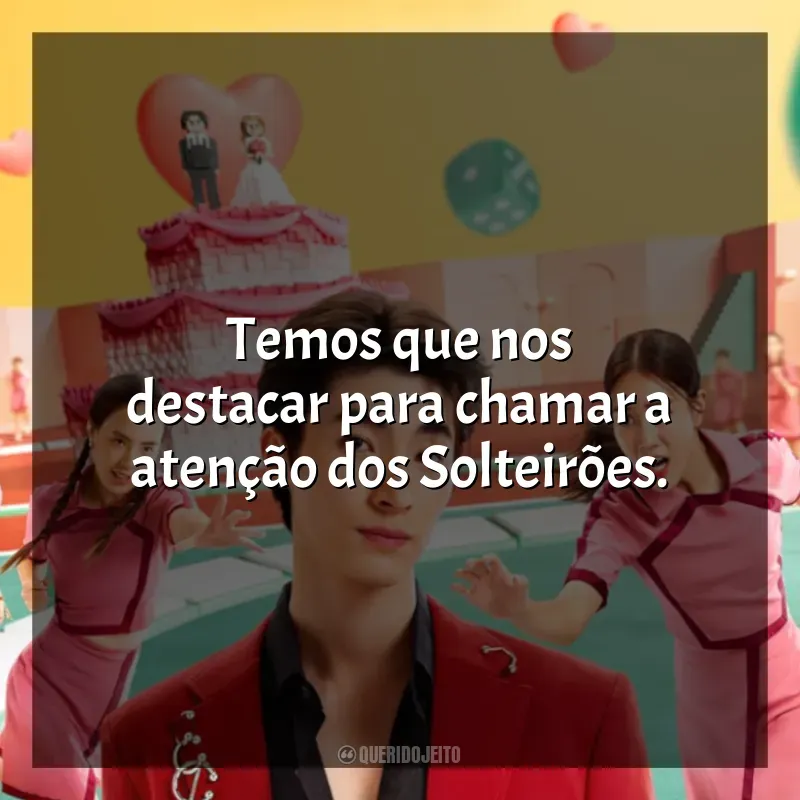 Série Batalha das Solteiras frases: Temos que nos destacar para chamar a atenção dos Solteirões.