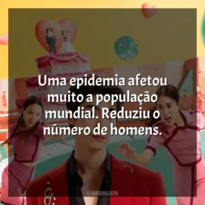 Uma epidemia afetou muito a população mundial. Reduziu o número de homens. Batalha das Solteiras (Série)