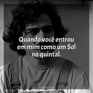 Quando você entrou em mim como um Sol no quintal. Belchior