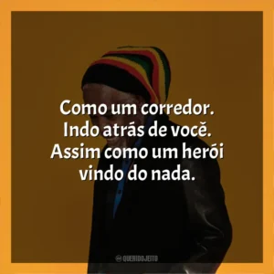 Como um corredor. Indo atrás de você. Assim como um herói vindo do nada. Billy Ocean