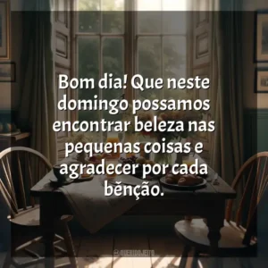 Bom dia! Que neste domingo possamos encontrar beleza nas pequenas coisas e agradecer por cada bênção. Bom dia, Domingo!