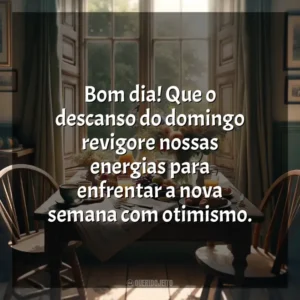 Bom dia! Que o descanso do domingo revigore nossas energias para enfrentar a nova semana com otimismo. Bom dia, Domingo!