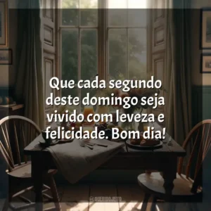 Que cada segundo deste domingo seja vivido com leveza e felicidade. Bom dia! Bom dia, Domingo!