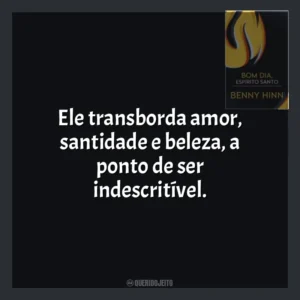 Ele transborda amor, santidade e beleza, a ponto de ser indescritível. Bom Dia, Espírito Santo (Livro)