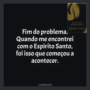 Fim do problema. Quando me encontrei com o Espírito Santo, foi isso que começou a acontecer. Bom Dia, Espírito Santo (Livro)