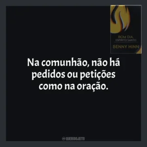 Na comunhão, não há pedidos ou petições como na oração. Bom Dia, Espírito Santo (Livro)