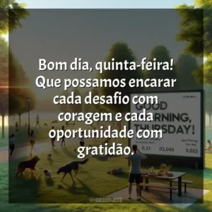 Bom dia, quinta-feira! Que possamos encarar cada desafio com coragem e cada oportunidade com gratidão. Bom dia, Quinta-feira!
